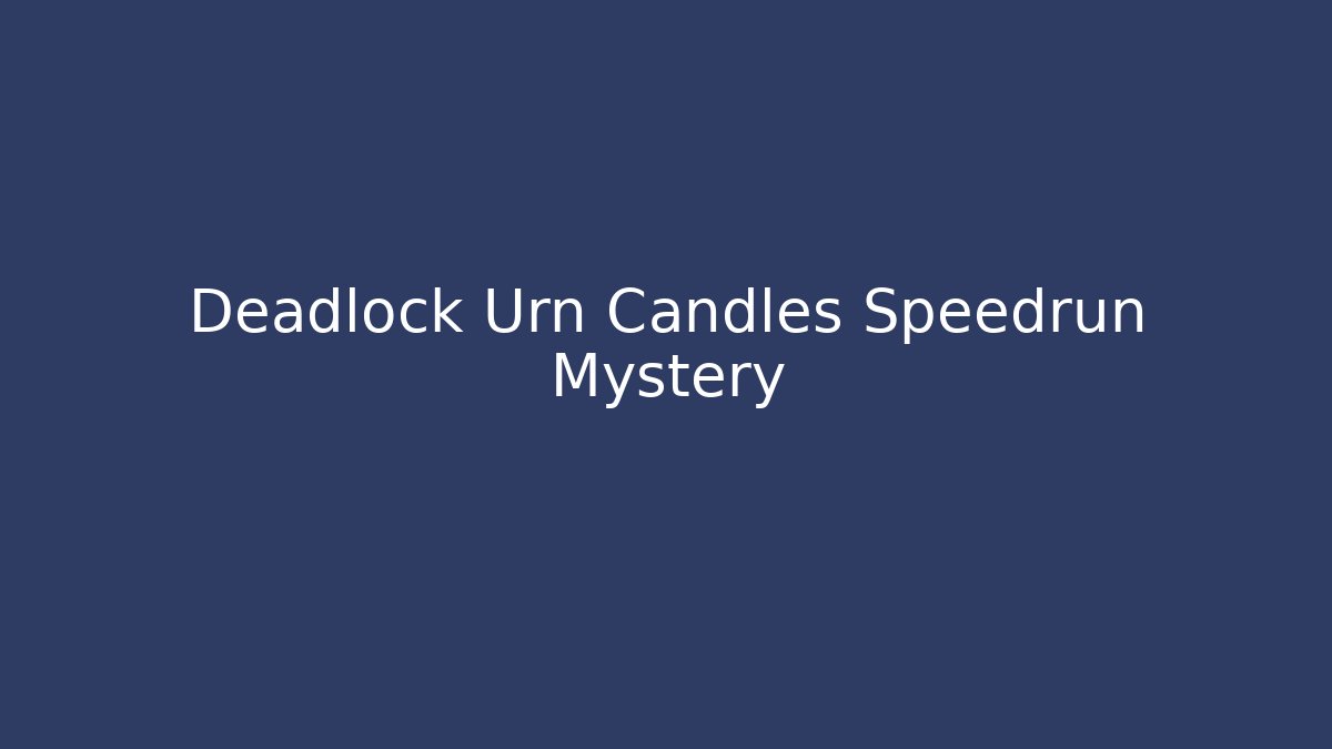 Deadlock Urn Candles Speedrun Mystery