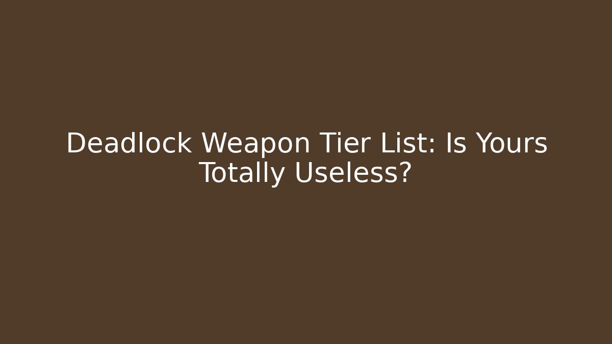 Deadlock Weapon Tier List: Is Yours Totally Useless?