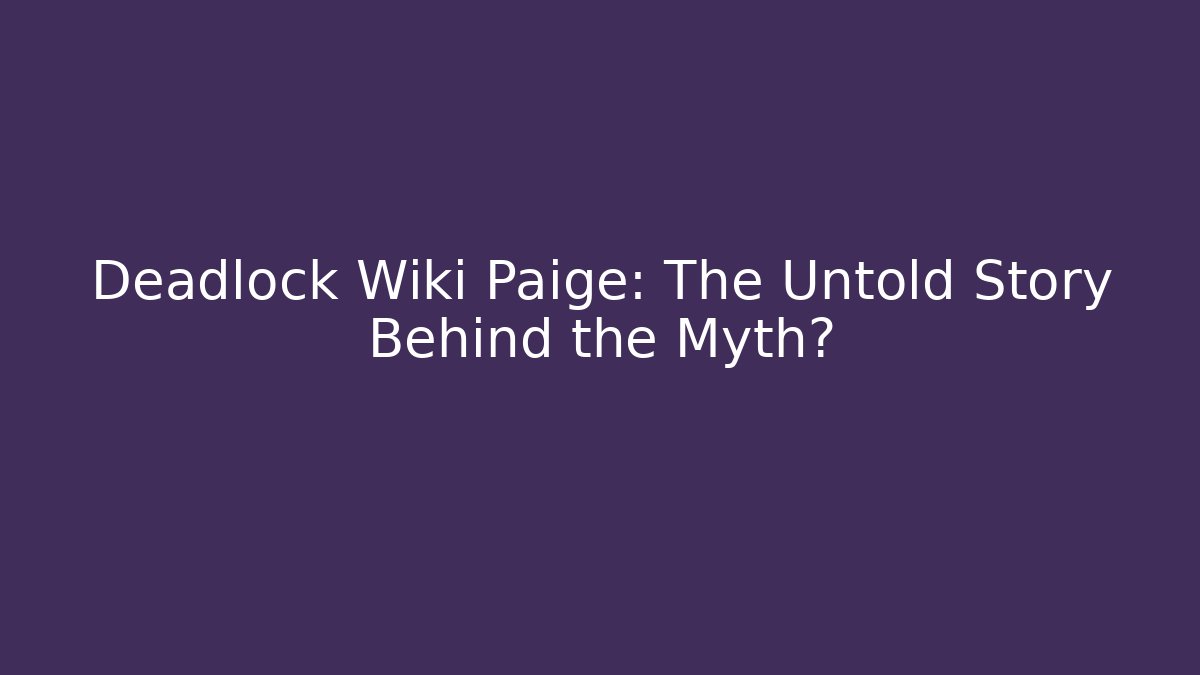 Deadlock Wiki Paige: The Untold Story Behind the Myth?