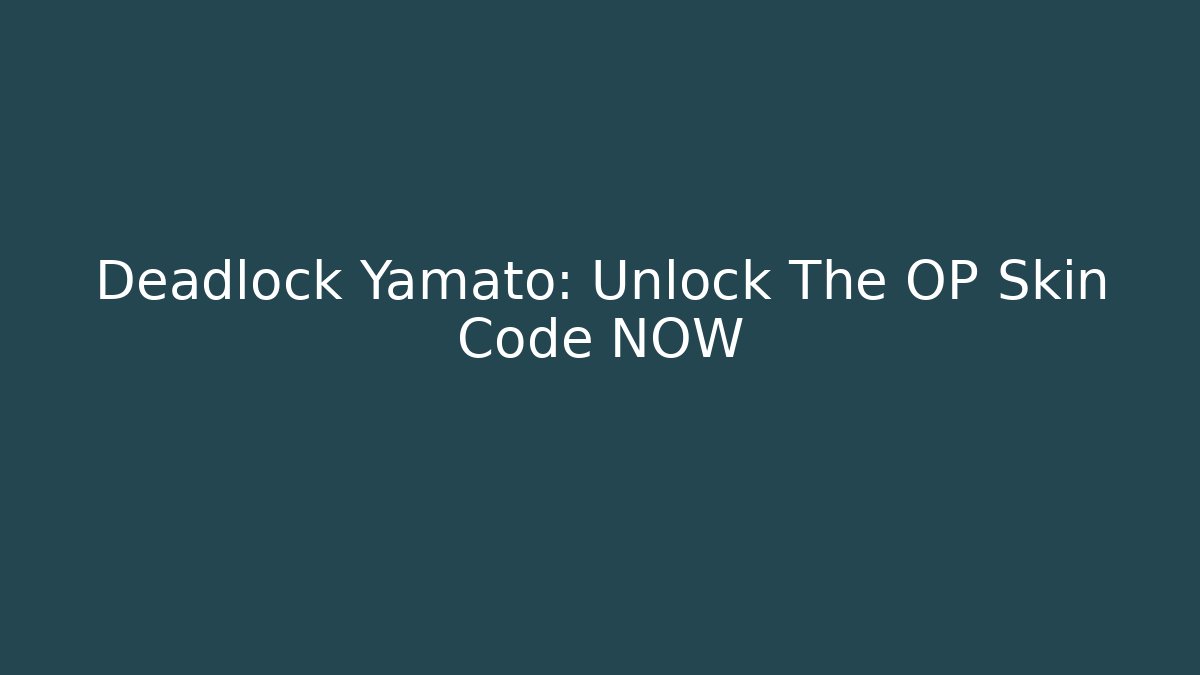 Deadlock Yamato: Unlock The OP Skin Code NOW