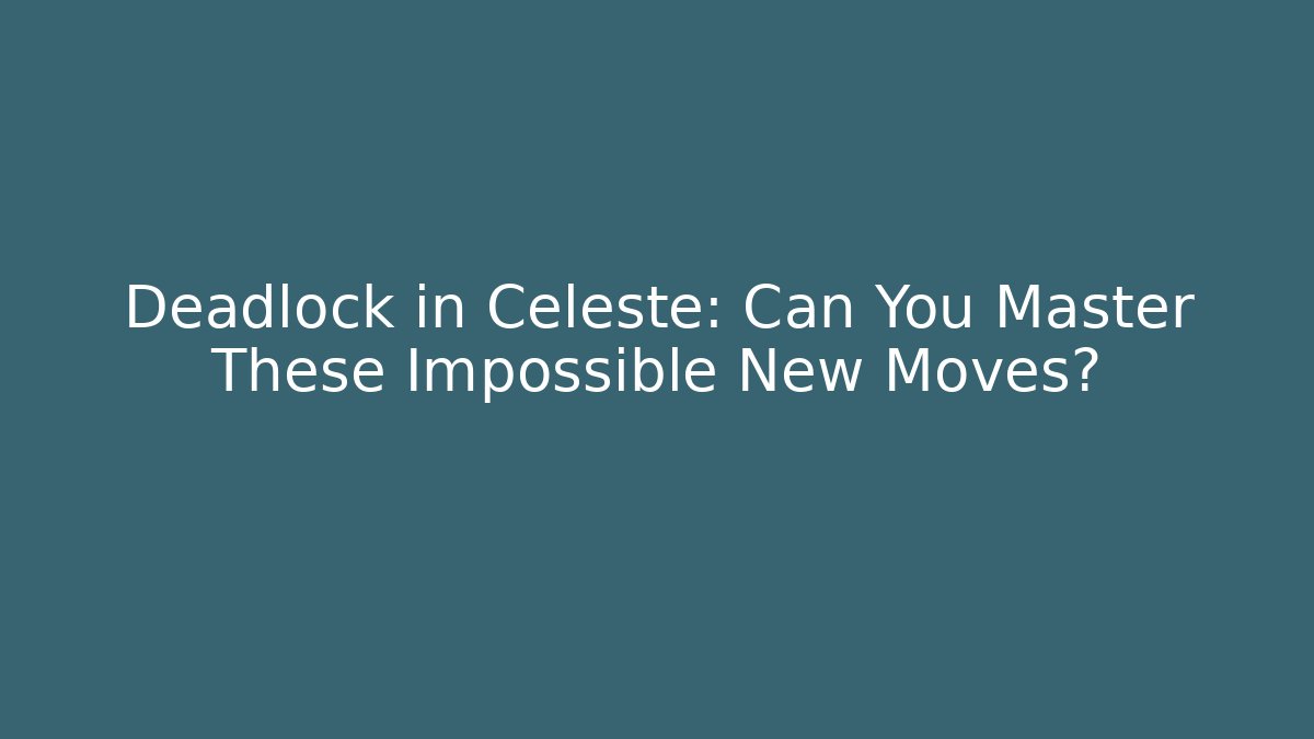 Deadlock in Celeste: Can You Master These Impossible New Moves? - Critter Realm