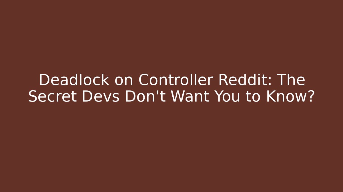 Deadlock on Controller Reddit: The Secret Devs Don’t Want You to Know?