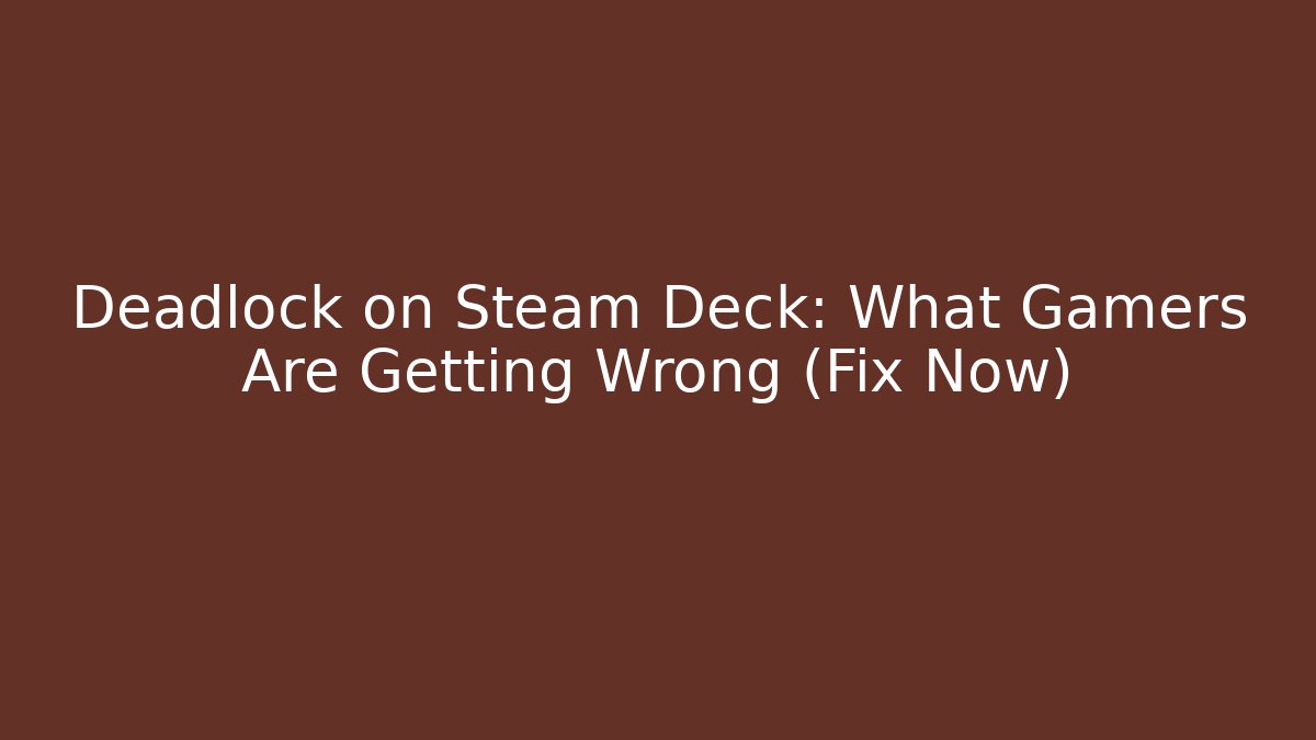 Deadlock on Steam Deck: What Gamers Are Getting Wrong (Fix Now)