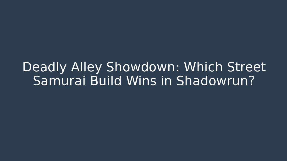 Deadly Alley Showdown: Which Street Samurai Build Wins in Shadowrun?