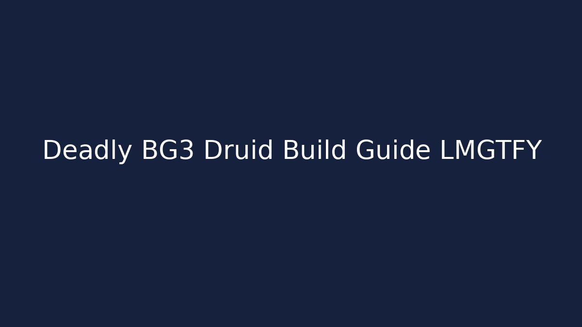 Deadly BG3 Druid Build Guide LMGTFY