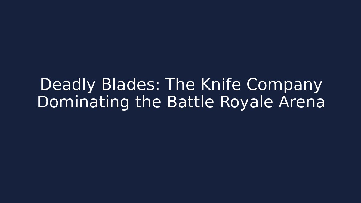 Deadly Blades: The Knife Company Dominating the Battle Royale Arena
