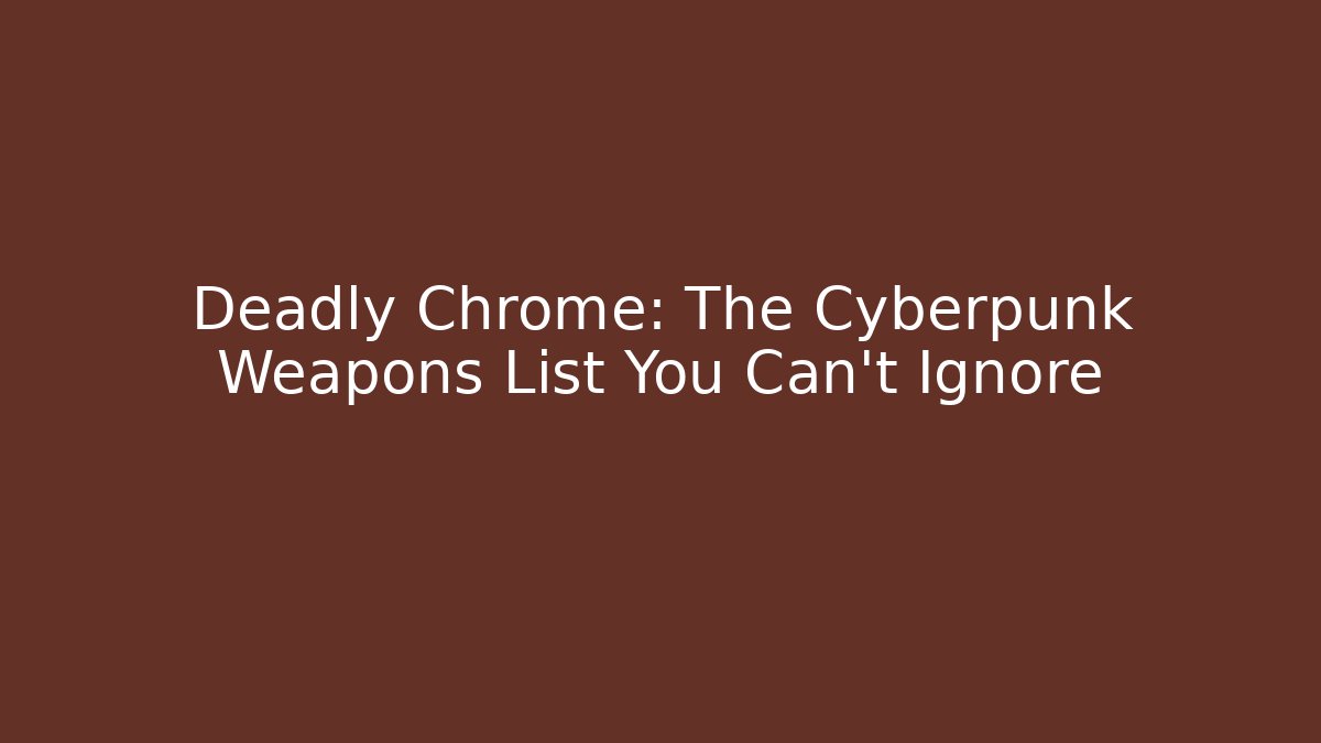 Deadly Chrome: The Cyberpunk Weapons List You Can't Ignore