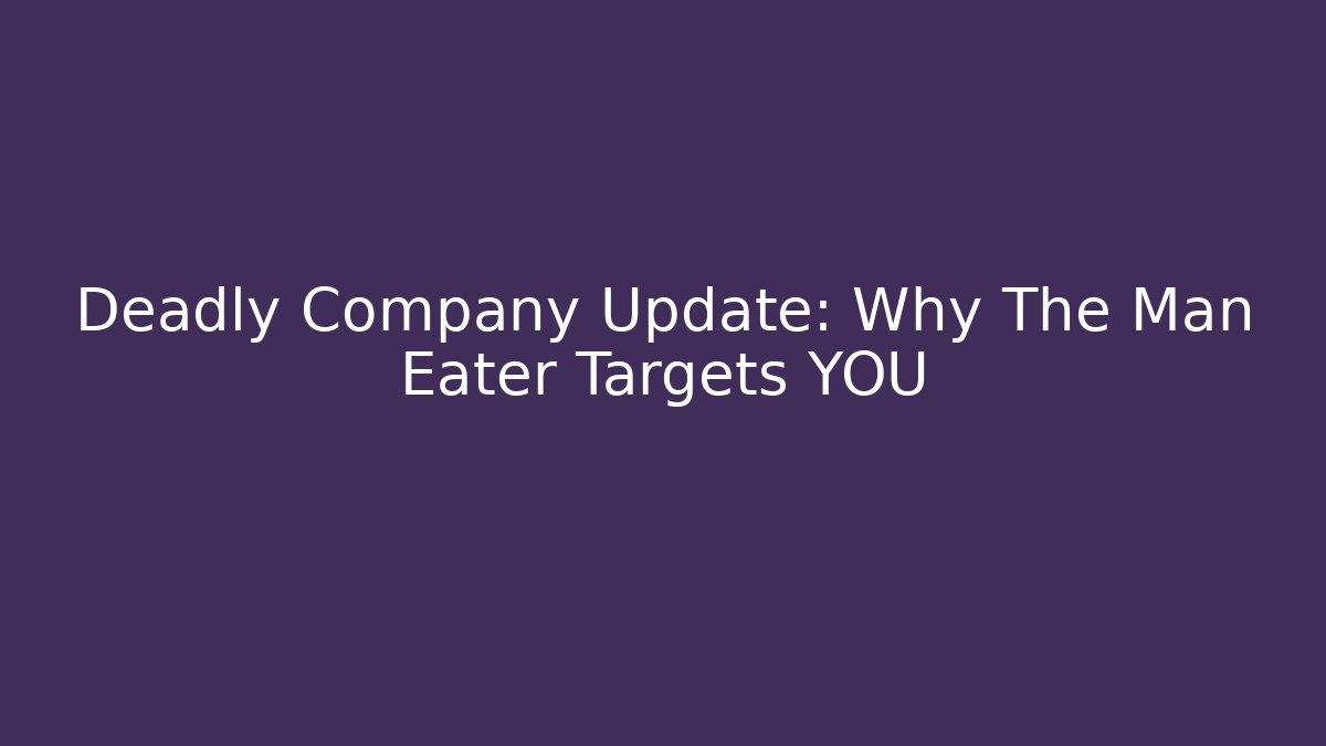 Deadly Company Update: Why The Man Eater Targets YOU