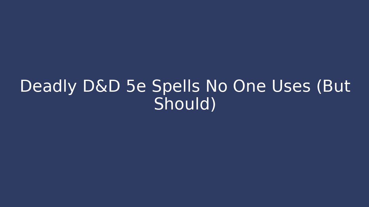 Deadly D&D 5e Spells No One Uses (But Should)