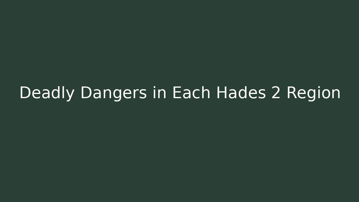 Deadly Dangers in Each Hades 2 Region