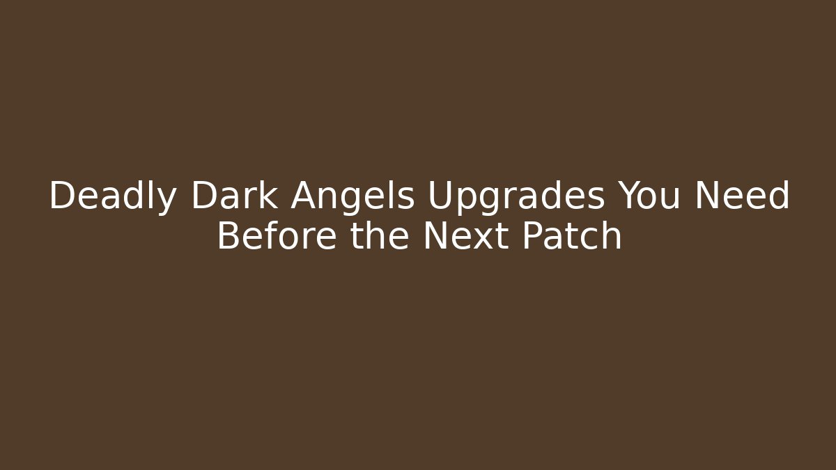 Deadly Dark Angels Upgrades You Need Before the Next Patch