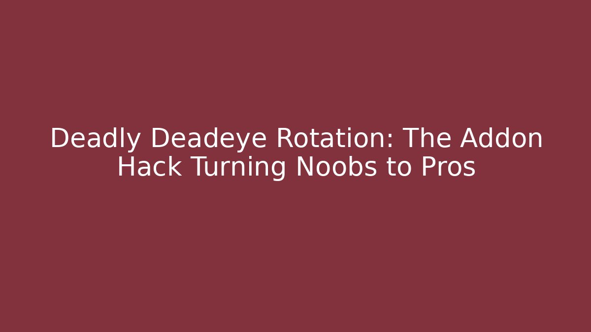 Deadly Deadeye Rotation: The Addon Hack Turning Noobs to Pros