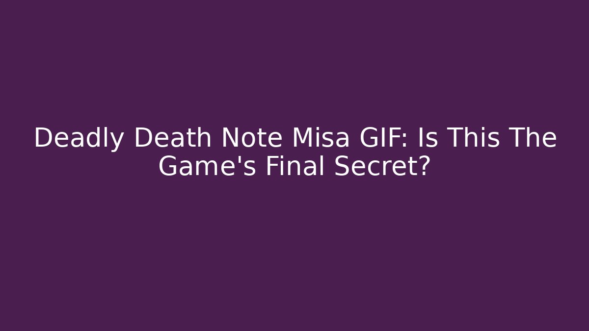Deadly Death Note Misa GIF: Is This The Game's Final Secret?