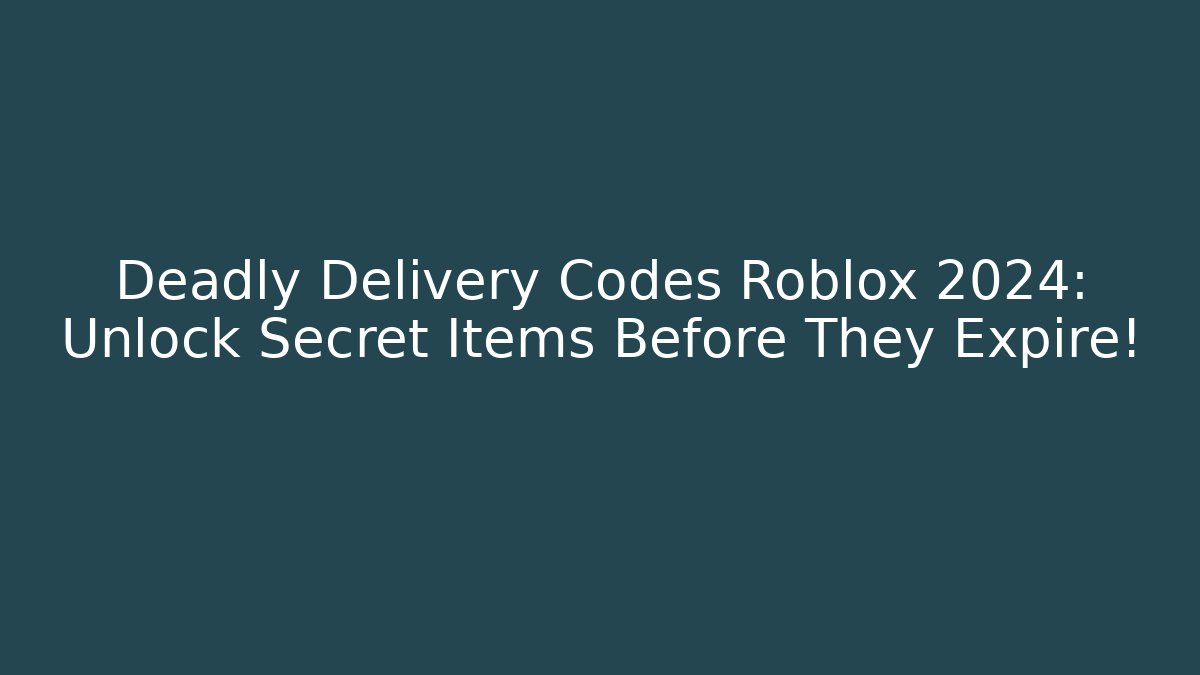 Deadly Delivery Codes Roblox 2024: Unlock Secret Items Before They Expire! - Critter Realm