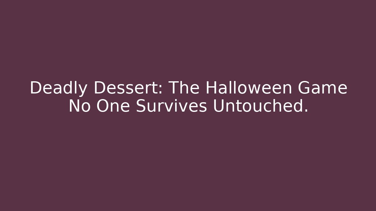 Deadly Dessert: The Halloween Game No One Survives Untouched. - Critter Realm