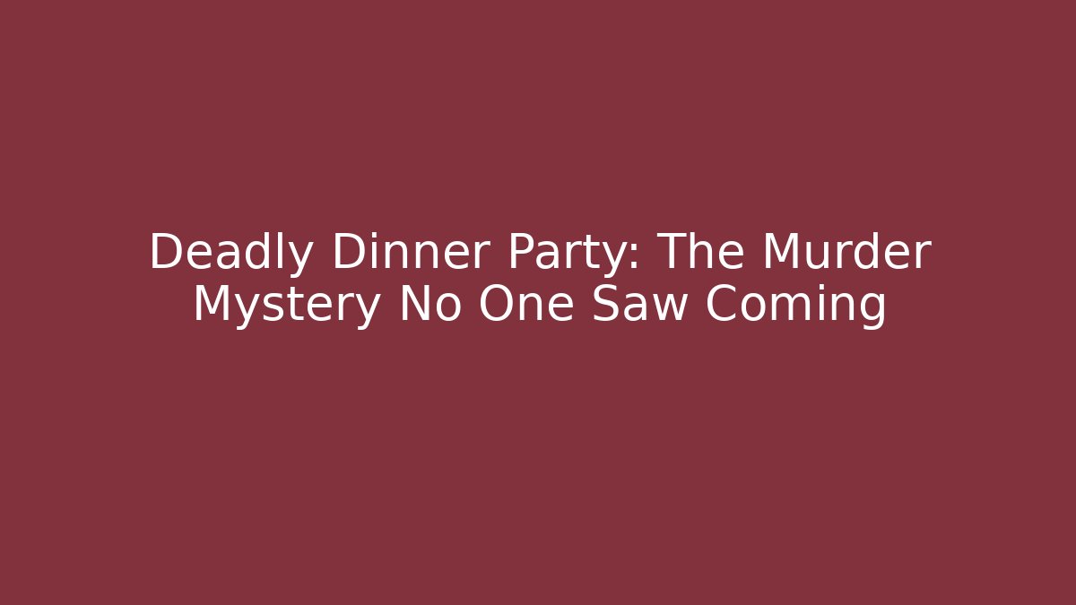 Deadly Dinner Party: The Murder Mystery No One Saw Coming