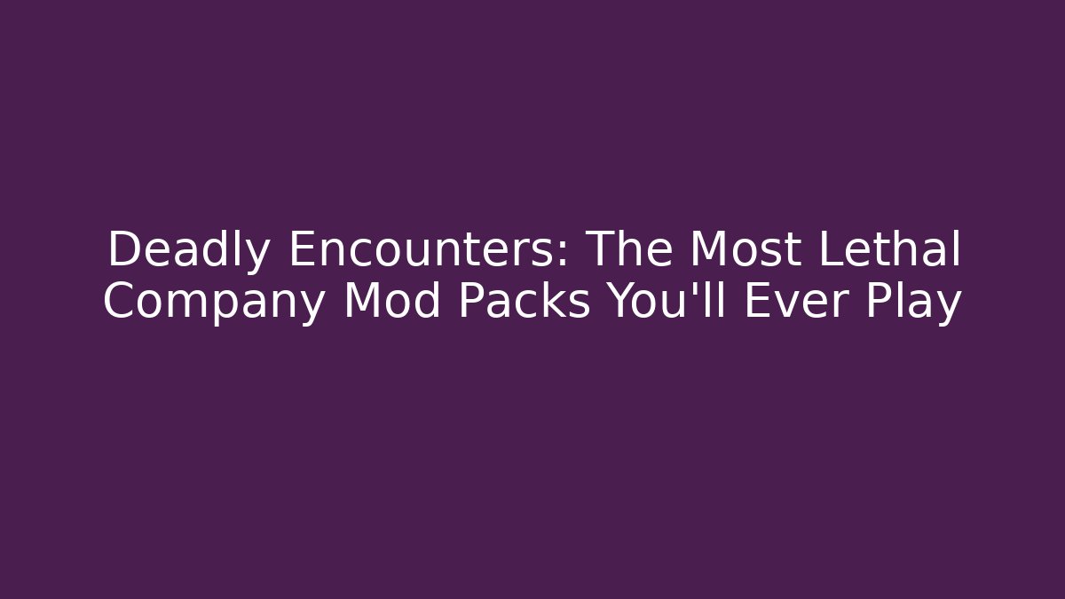 Deadly Encounters: The Most Lethal Company Mod Packs You'll Ever Play
