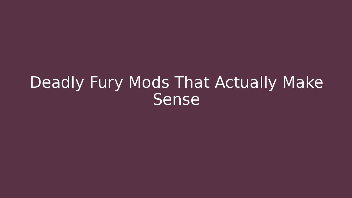 Deadly Fury Mods That Actually Make Sense