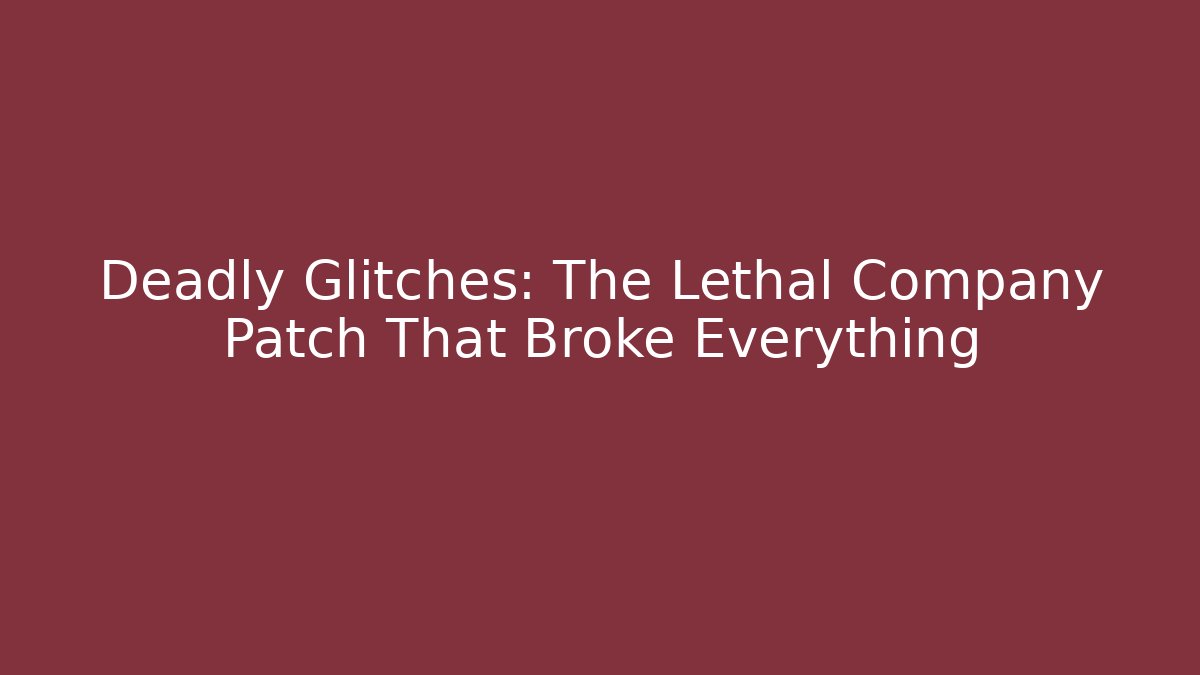 Deadly Glitches: The Lethal Company Patch That Broke Everything