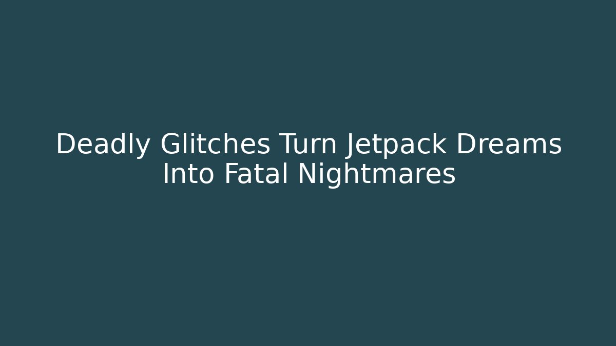 Deadly Glitches Turn Jetpack Dreams Into Fatal Nightmares