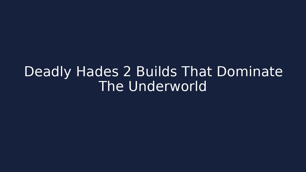 Deadly Hades 2 Builds That Dominate The Underworld