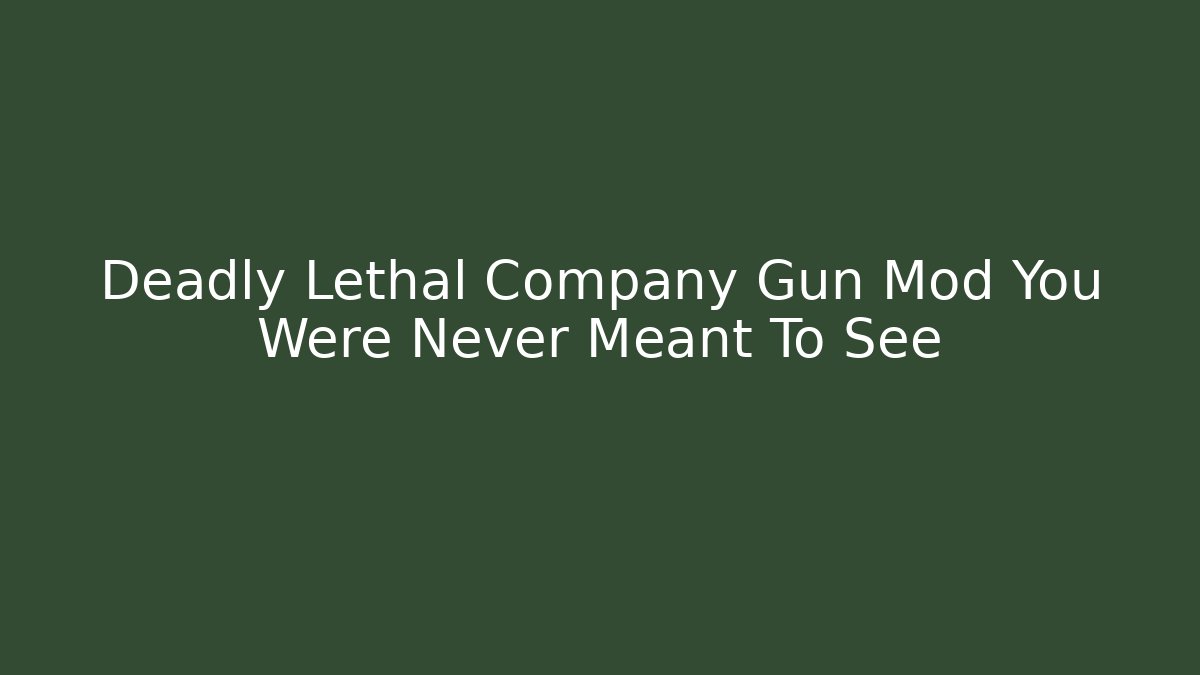 Deadly Lethal Company Gun Mod You Were Never Meant To See