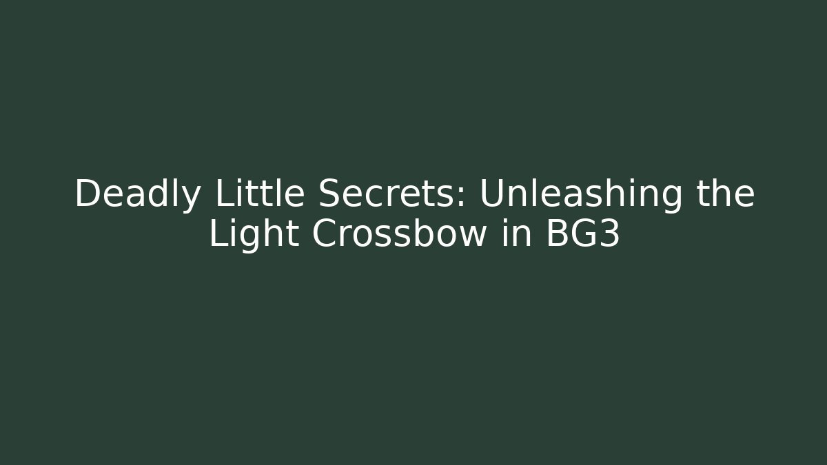 Deadly Little Secrets: Unleashing the Light Crossbow in BG3