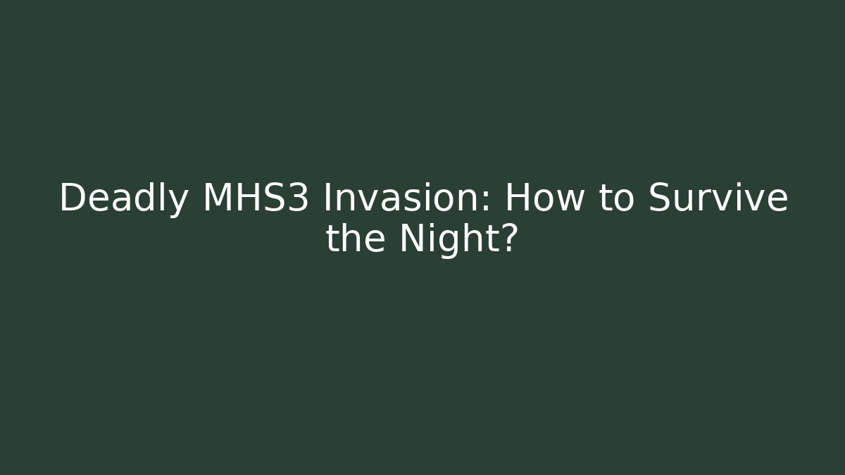 Deadly MHS3 Invasion: How to Survive the Night?