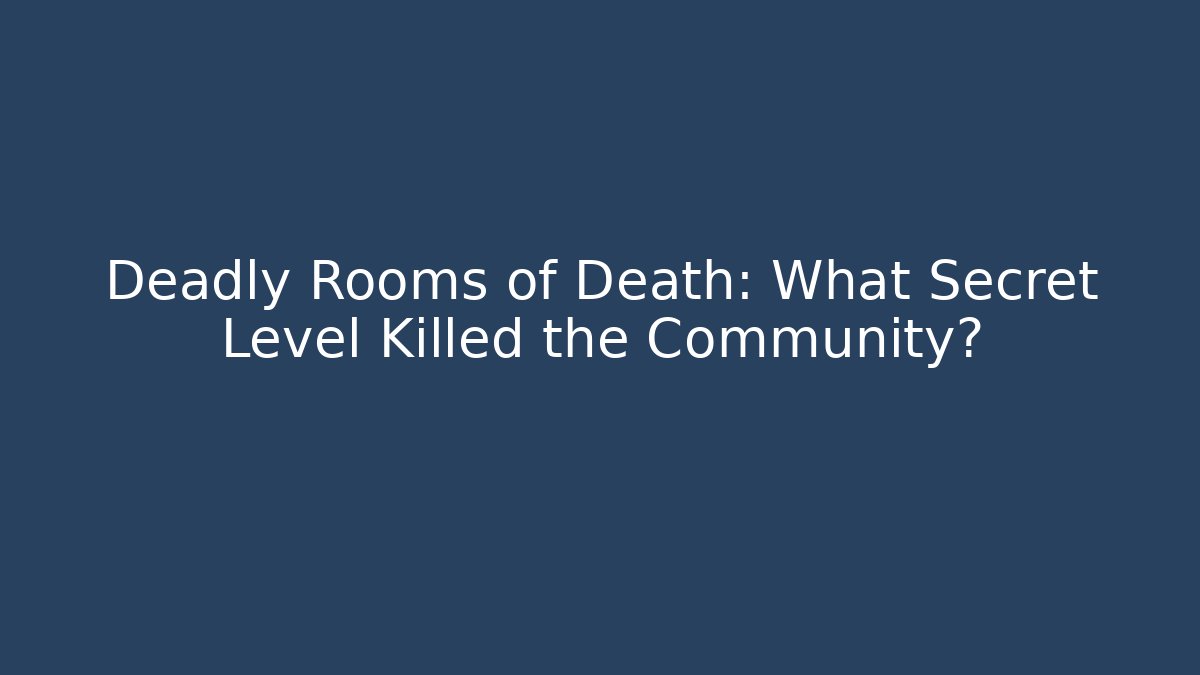 Deadly Rooms of Death: What Secret Level Killed the Community? - Critter Realm