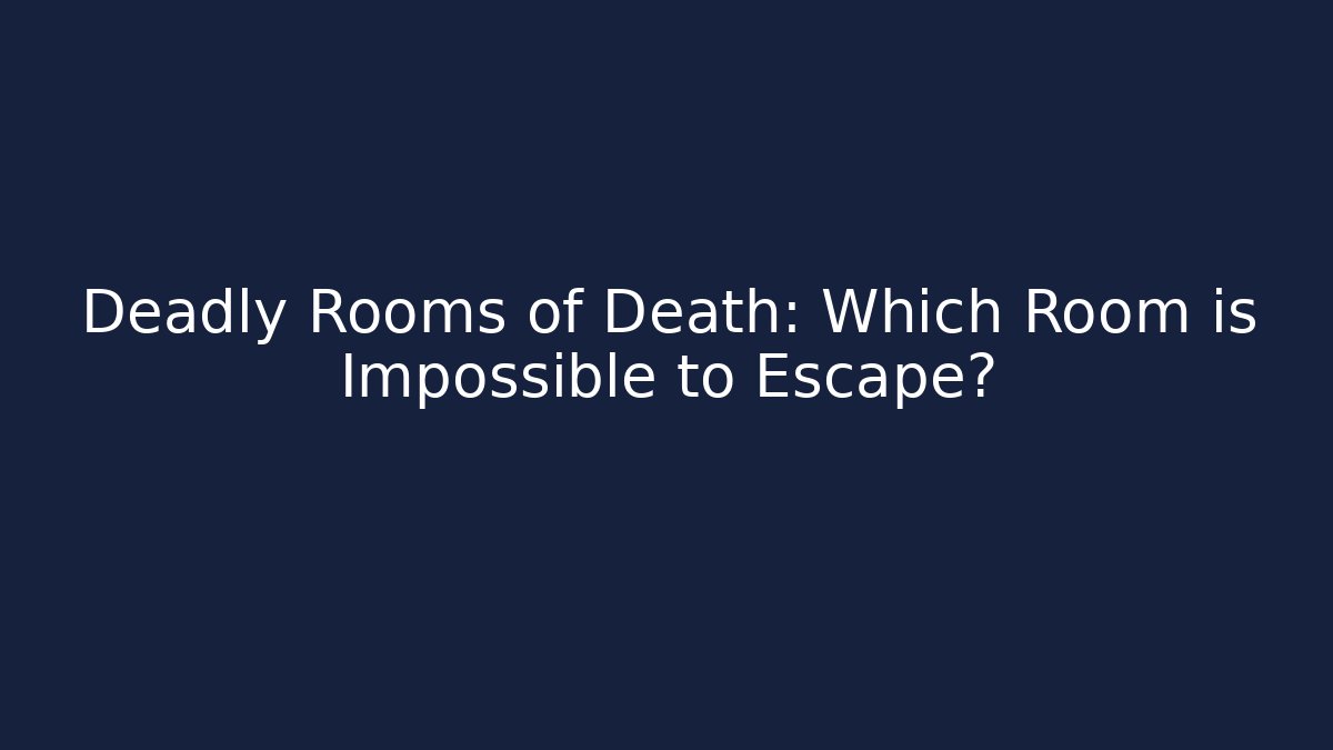 Deadly Rooms of Death: Which Room is Impossible to Escape?