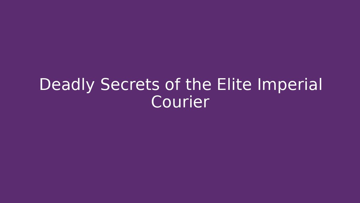 Deadly Secrets of the Elite Imperial Courier
