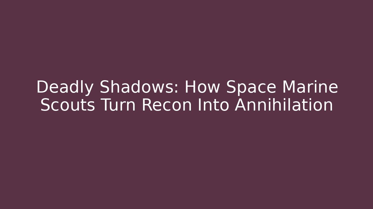 Deadly Shadows: How Space Marine Scouts Turn Recon Into Annihilation