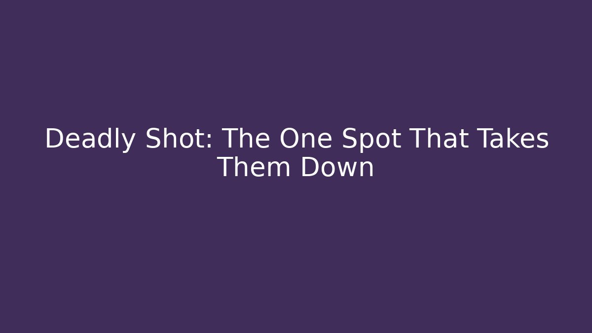 Deadly Shot: The One Spot That Takes Them Down