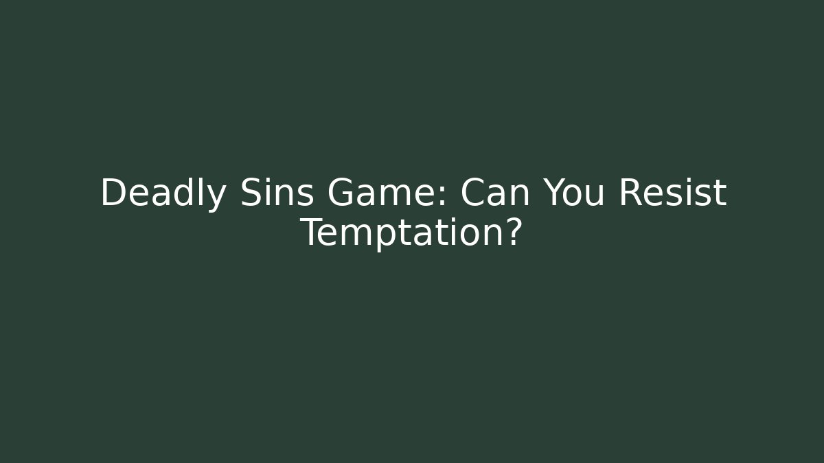 Deadly Sins Game: Can You Resist Temptation?