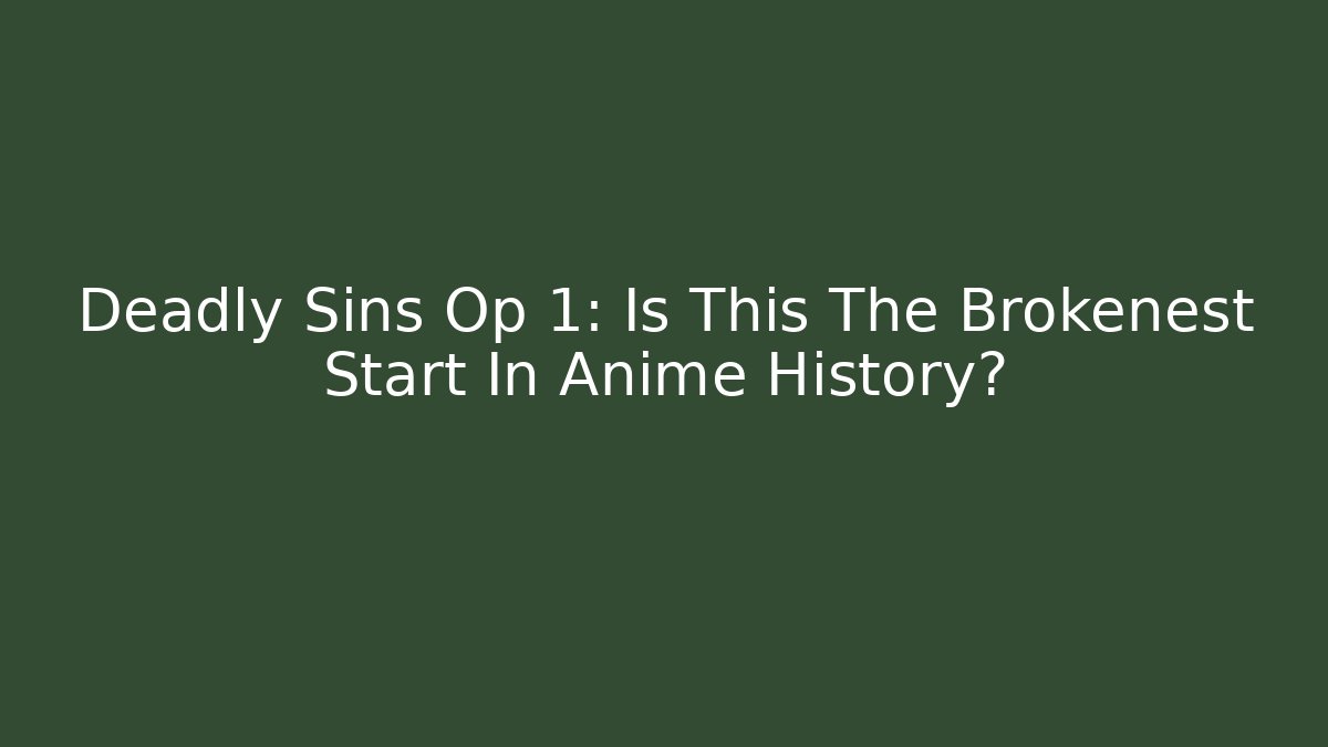 Deadly Sins Op 1: Is This The Brokenest Start In Anime History?
