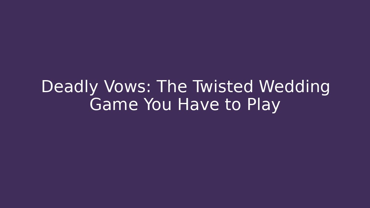 Deadly Vows: The Twisted Wedding Game You Have to Play