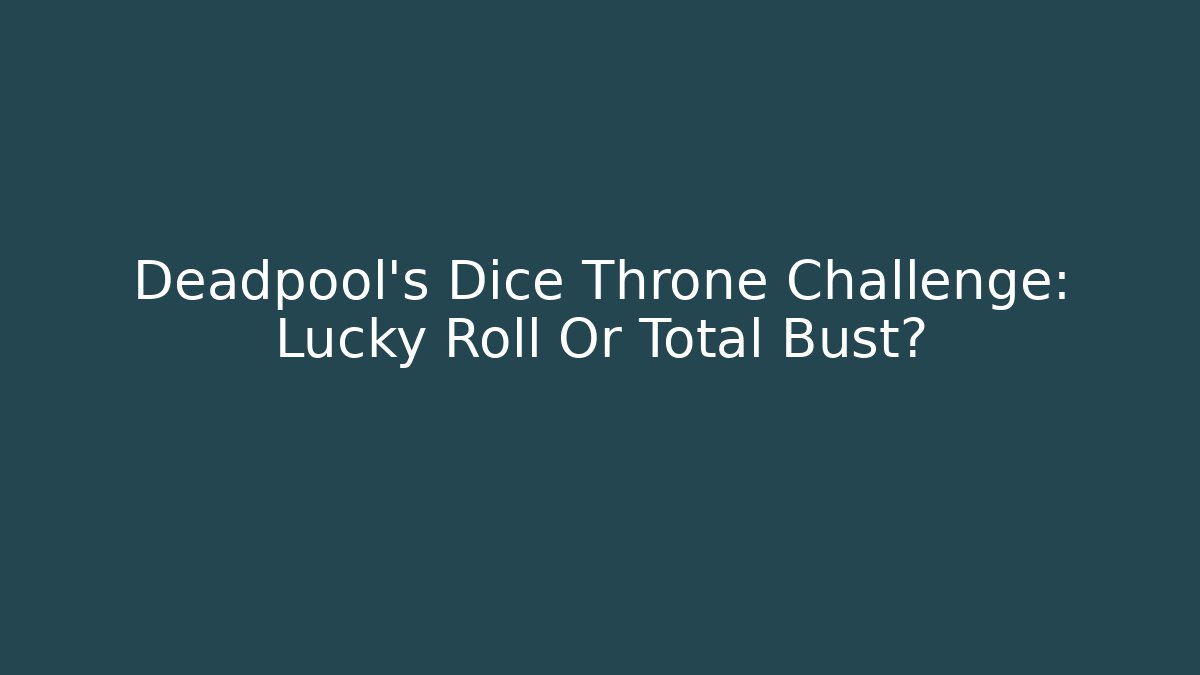 Deadpool's Dice Throne Challenge: Lucky Roll Or Total Bust? - Critter Realm