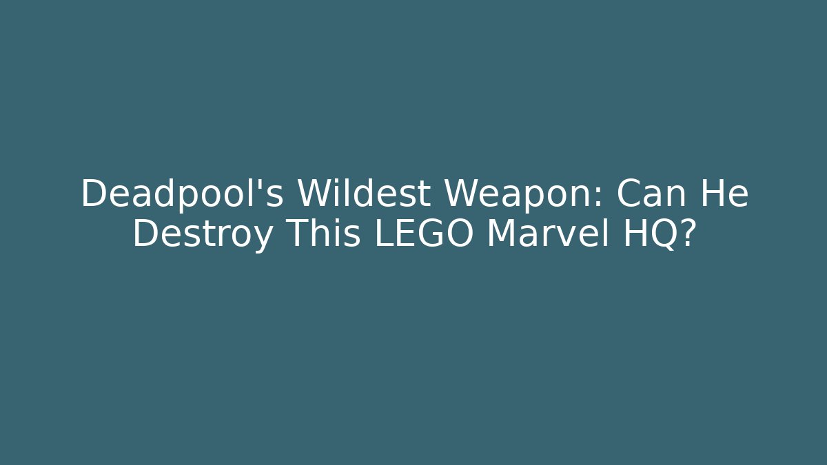 Deadpool's Wildest Weapon: Can He Destroy This LEGO Marvel HQ?