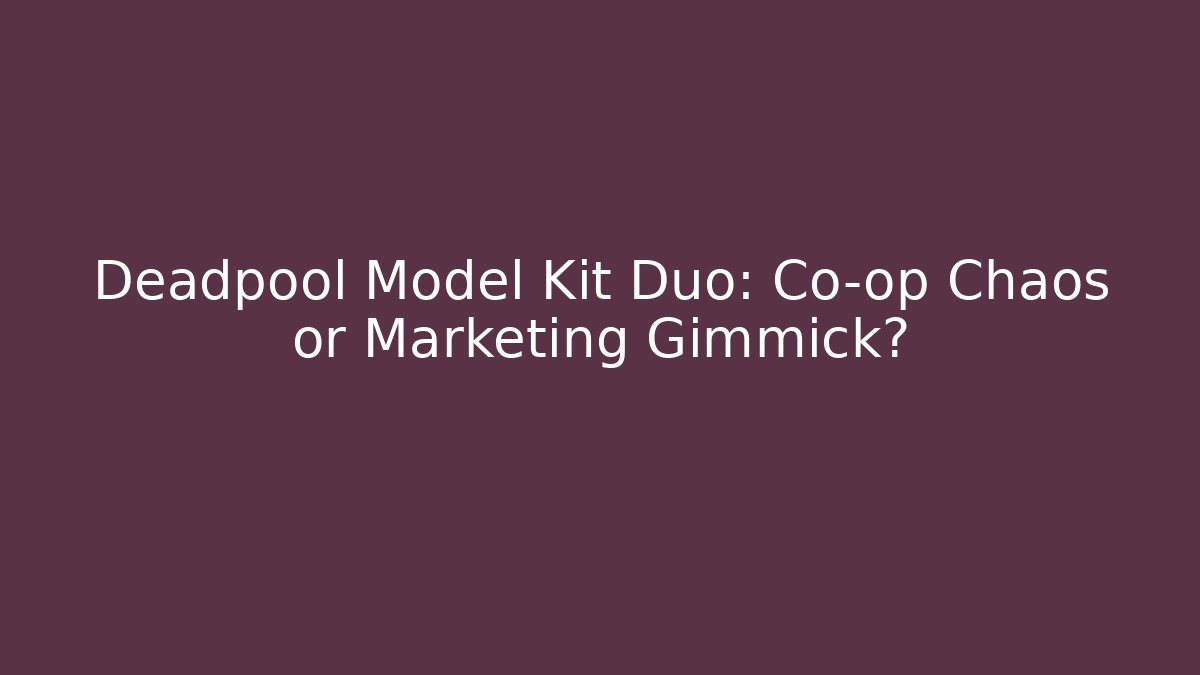 Deadpool Model Kit Duo: Co-op Chaos or Marketing Gimmick?