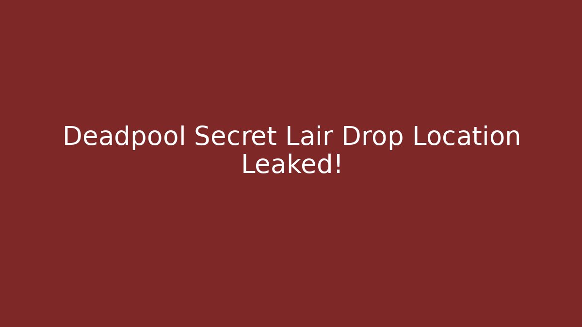 Deadpool Secret Lair Drop Location Leaked!