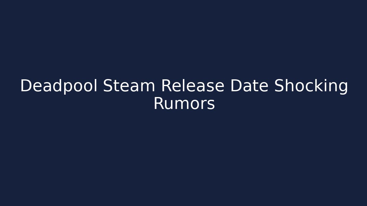 Deadpool Steam Release Date Shocking Rumors - Critter Realm