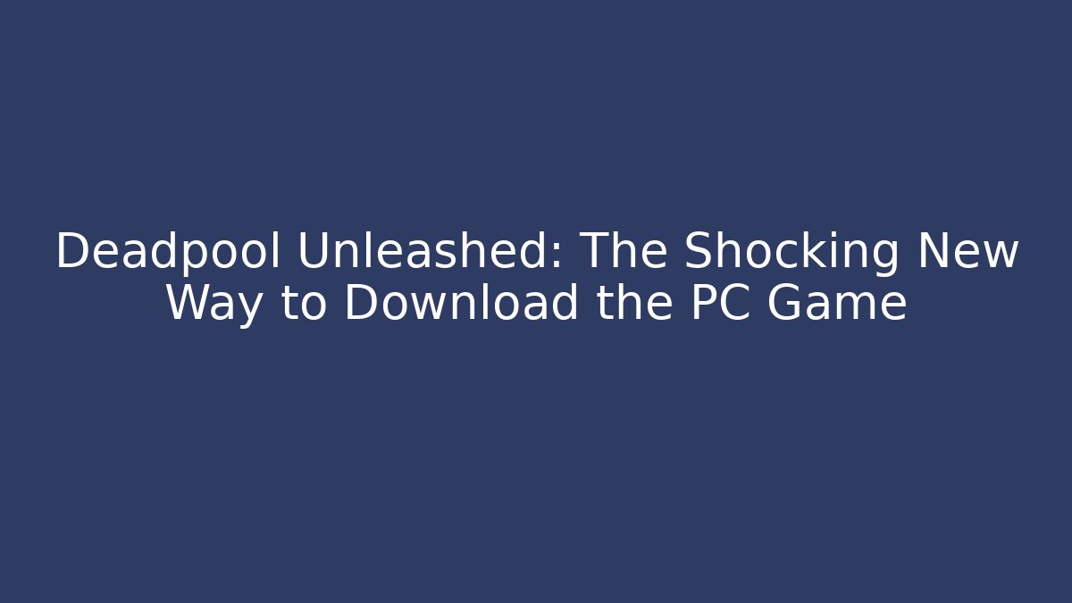 Deadpool Unleashed: The Shocking New Way to Download the PC Game - Critter Realm