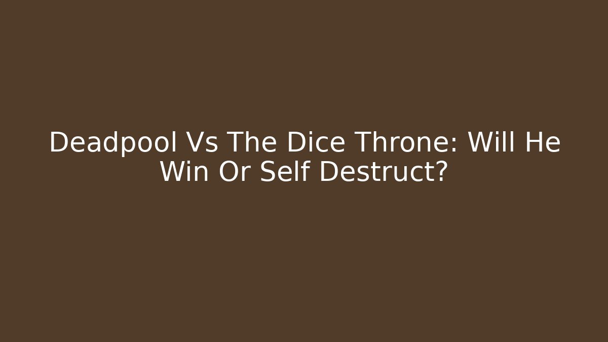 Deadpool Vs The Dice Throne: Will He Win Or Self Destruct?