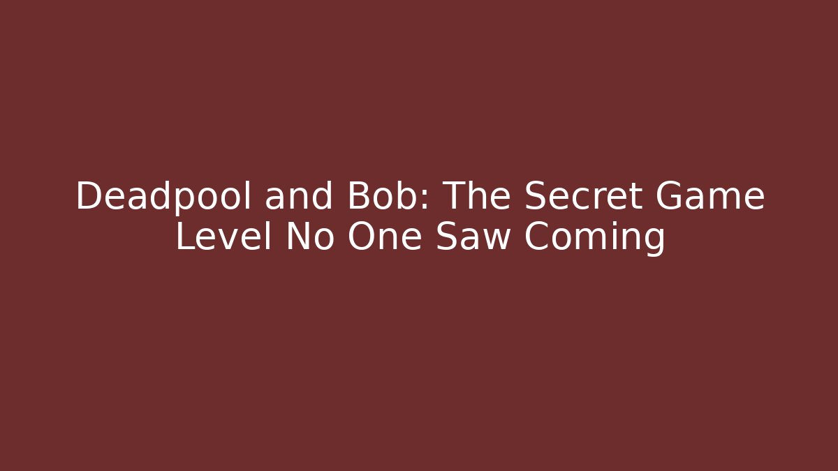 Deadpool and Bob: The Secret Game Level No One Saw Coming