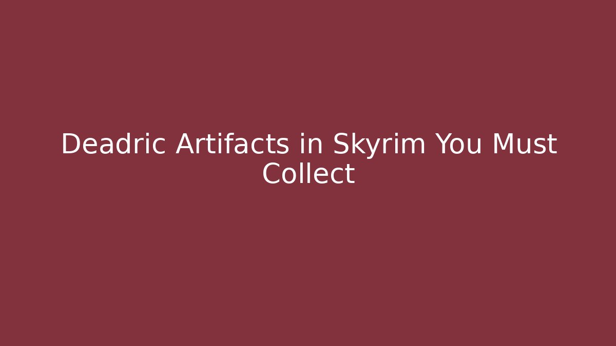 Deadric Artifacts in Skyrim You Must Collect
