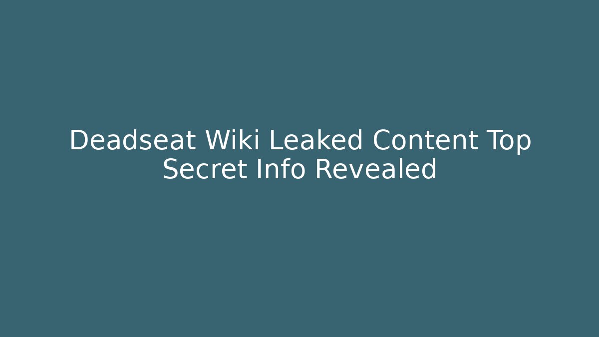 Deadseat Wiki Leaked Content Top Secret Info Revealed