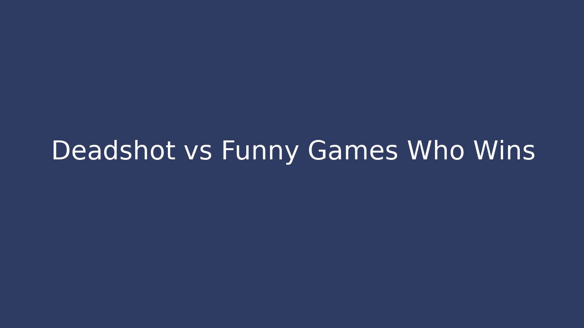 Deadshot vs Funny Games Who Wins