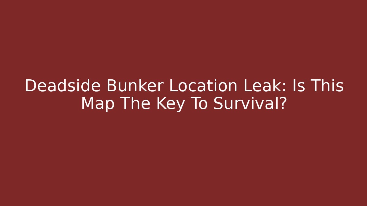 Deadside Bunker Location Leak: Is This Map The Key To Survival? - Critter Realm