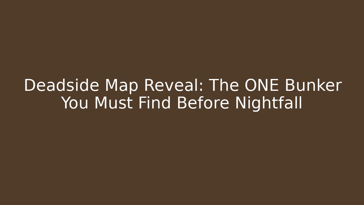 Deadside Map Reveal: The ONE Bunker You Must Find Before Nightfall