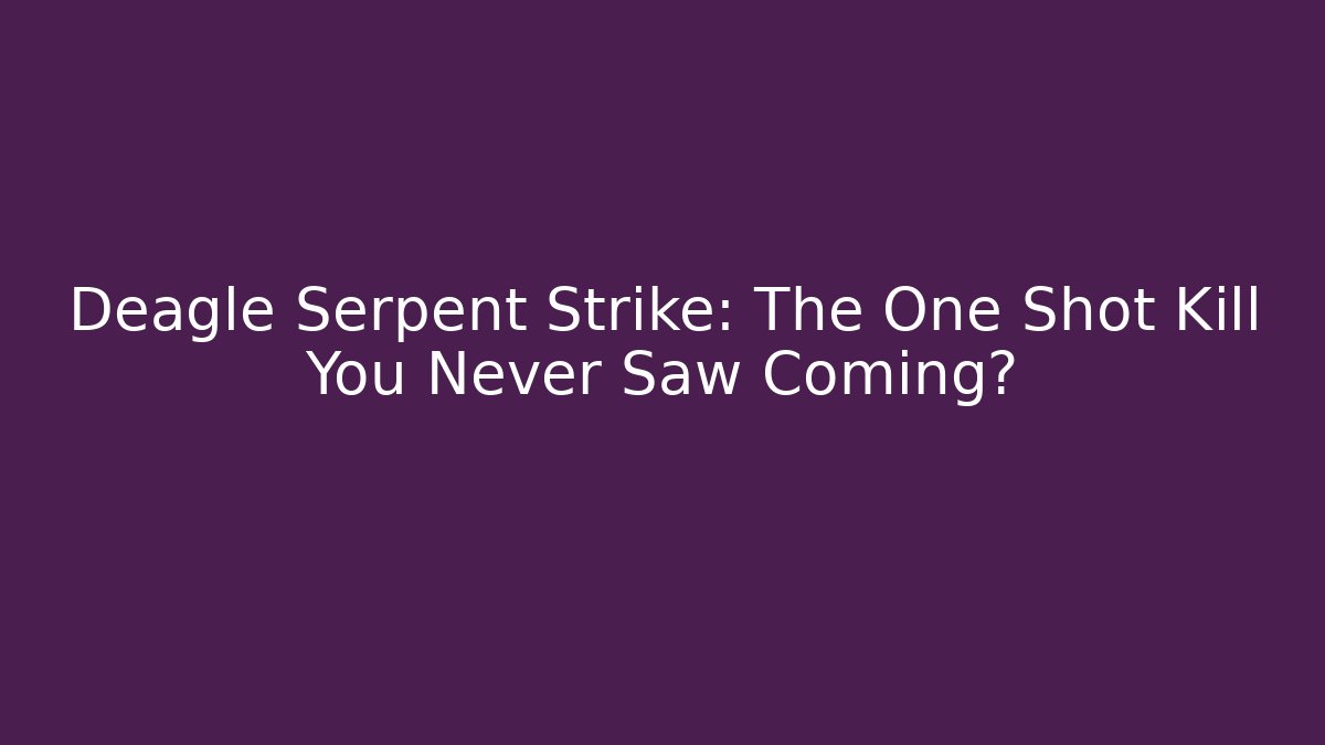 Deagle Serpent Strike: The One Shot Kill You Never Saw Coming?